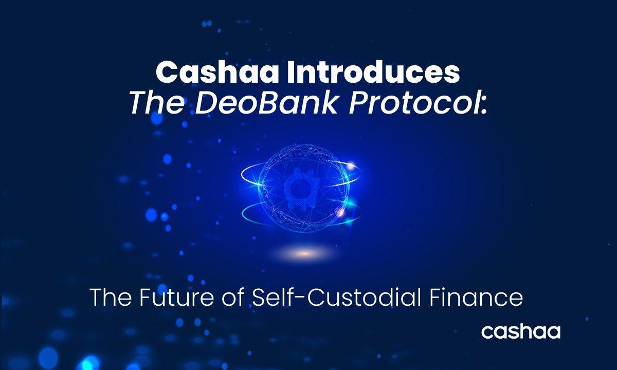 Cashaa Launches a Revolutionary Financial System with DeoBank Protocol